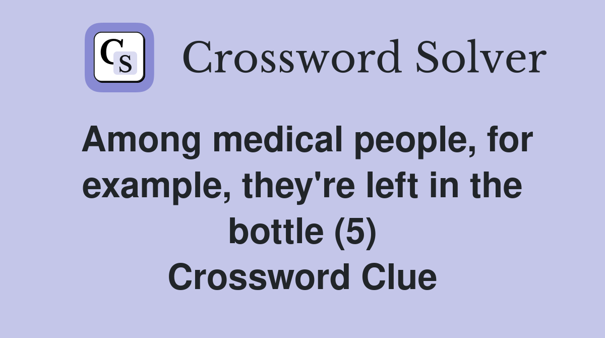 Among medical people, for example, they're left in the bottle (5